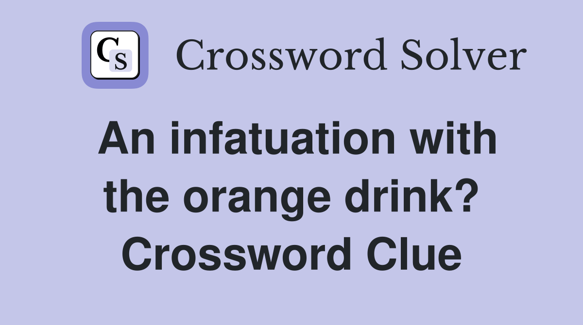 An infatuation with the orange drink? Crossword Clue Answers